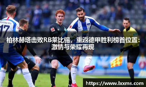 柏林赫塔击败RB莱比锡，重返德甲胜利榜首位置：激情与荣耀再现