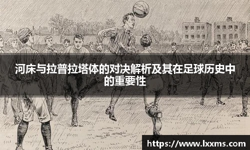 河床与拉普拉塔体的对决解析及其在足球历史中的重要性