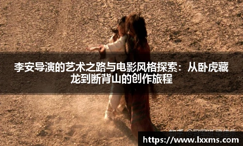 李安导演的艺术之路与电影风格探索：从卧虎藏龙到断背山的创作旅程