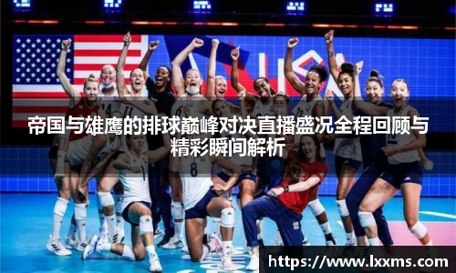 帝国与雄鹰的排球巅峰对决直播盛况全程回顾与精彩瞬间解析